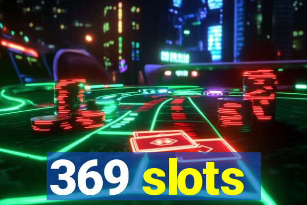 369 slots